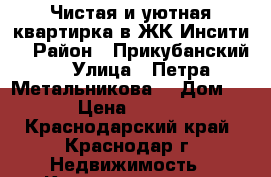 Чистая и уютная квартирка в ЖК Инсити  › Район ­ Прикубанский  › Улица ­ Петра Метальникова  › Дом ­ 7 › Цена ­ 1 200 - Краснодарский край, Краснодар г. Недвижимость » Квартиры аренда посуточно   . Краснодарский край,Краснодар г.